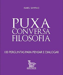 Puxa Conversa Filosofia - 100 Perguntas para Pensar e Dialogar