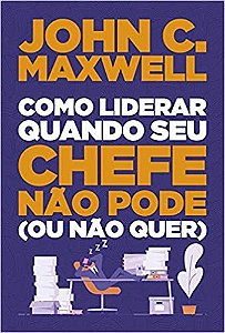 Como Liderar Quando Seu Chefe Nao Pode (ou Nao Que