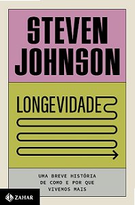 Longevidade: Uma Breve Historia de Como e por Que Vivemos Mais