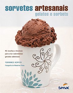 Sorvetes Artesanais - Gelatos e Sorbets - 45 Receitas e Tecnicas para Criar