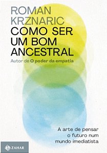 Como Ser Um Bom Ancestral: a Arte de Pensar o Futuro Num Mundo Imediatista