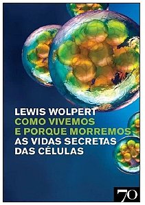 Como Vivemos e Porque Morremos - as Vidas Secretas das Celulas