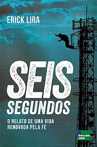 Seis Segundos: o Relato de Uma Vida Renovada Pela Fe
