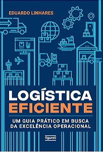 Logistica Eficiente - Um Guia Pratico em Busca da Excelencia Operacional