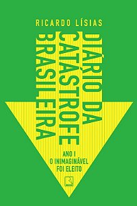 Diario da Catastrofe Brasileira: Ano I o Inimaginavel Foi Eleito