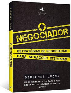 Negociador, O: Estrategias de Negociacao para Situacoes Extremas