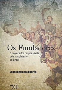 Fundadores, Os: o Projeto dos Responsaveis Pelo Nascimento do Brasil