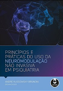 Principios e Praticas do Uso da Neuromodulacao Nao Invasiva em Psiquiatria