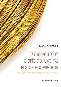 Marketing e a Arte do Luxo na era da Experiencia, o - e Inspiracoes para ou