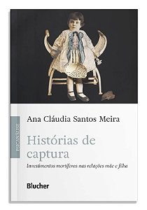 Historias de Captura: Investimentos Mortiferos Nas Relacoes Mae e Filha
