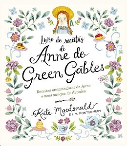 Anne de Green Gables: o Livro Oficial de Receitas: Pratos Encantadores de A