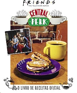 Friends Central Perk: o Livro de Receitas Oficial