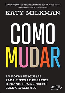 Como Mudar: as Novas Pesquisas para Superar Desafios e Transformar Nosso co