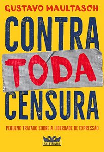 Contra Toda Censura: Pequeno Tratado sobre a Liberdade de Expressao