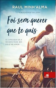 Foi sem Querer Que te Quis - o Livro Que Dá a Receita para Ser Feliz no Amo