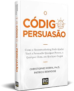 Codigo da Persuasao, O: Como o Neuromarketing Pode Ajudar Voce a Persuadir