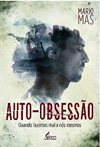 Auto-obsessao: Quando Fazemos Mal a Nos Mesmos