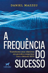 Frequencia do Sucesso, A: Transforme Seus Objetivos em Grandes Conquistas