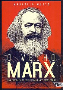 Velho Marx, o - Uma Biografia de Seus Ultimos Anos - 1881-1883
