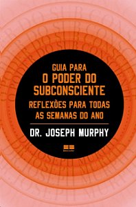 Guia para o Poder do Subconsciente, O: Reflexoes para Todas as Semanas do A