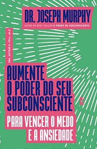 Aumente o Poder do Seu Subconsciente para Vencer o Medo e a Ansiedade