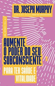 Aumente o Poder do Seu Subconsciente para Ter Saude e Vitalidade