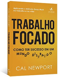 Trabalho Focado - Como Ter Sucesso em Um Mundo Distraido