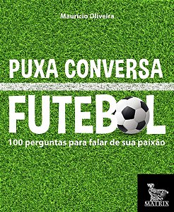 Puxa Conversa Futebol: 100 Perguntas para Falar de Sua Paixao