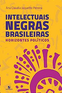 Intelectuais Negras Brasileiras: Horizontes Politicos