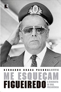 Me Esquecam: Figueiredo: a Biografia de Uma Presidencia