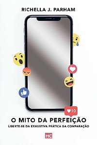 Mito da Perfeicao, O: Liberte-se da Exaustiva Pratica da Comparacao