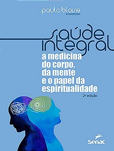 Saude Integral: a Medicina do Corpo, da Mente e o Papel da Espiritualidade