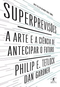 Superprevisoes - a Arte e a Ciencia de Antecipar o Futuro