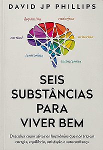 Seis Substancias para Viver Bem: Descubra Como Ativar os Hormonios Que nos