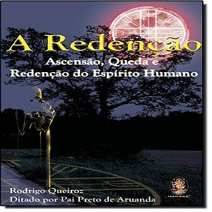 Redencao, a - Ascensao, Queda e Redencao do Espirito Humano