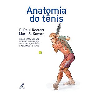 Anatomia do Tenis: Seu Guia Ilustrado para Forca, Velocidade, Potencia e ag