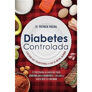 Diabetes Controlada - o Programa Alimentar para Controlar a Diabetes e Volt
