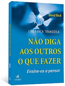 Lideranca Tranquila - Nao Diga Aos Outros o Que Fazer: Ensine-os a Pensar