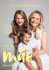 Meu Jeito de Ser Mae: a Busca Pelo Equilibrio e a Leveza na Maternidade