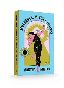 Mulheres, Mitos e Deusas - o Feminino Através dos Tempos