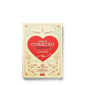 Guia do Coracao Partido - Conselhos Budistas para as Dores de Amor