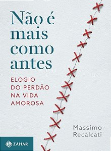Nao e Mais Como Antes: Elogio do Perdao na Vida Amorosa