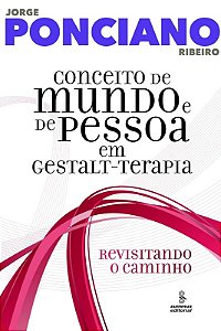 Conceito de Mundo e de Pessoa em Gestalt-terapia Revisitando o Caminho