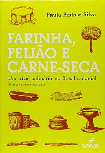 Farinha, Feijao e Carne-seca - Um Tripe Culinario no Brasil Colonial