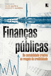 Financas Publicas: da Contabilidade Criativa ao Resgate da Credibilidade