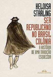 Ser Republicano no Brasil Colonia - a Historia de Uma Tradicao Esquecida