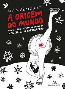 Origem do Mundo, a - Uma Historia Cultural da Vagina Ou a Vulva Vs. o Patri