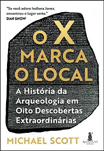X Marca o Local, O: a Historia da Arqueologia em Oito Descobertas Extraordi