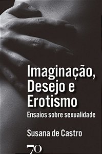 Imaginacao, Desejo e Erotismo: Ensaios sobre Sexualidade