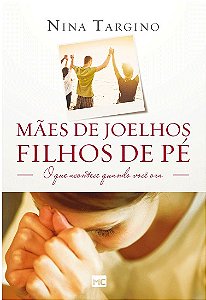 Maes de Joelhos, Filhos de Pe: o Que Acontece Quando Voce ora